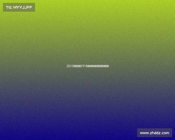 2022世界杯冠军FIFA预测分析前瞻与夺冠热门深度解读 2022世界杯冠军FIFA预测分析前瞻与夺冠热门深度解读